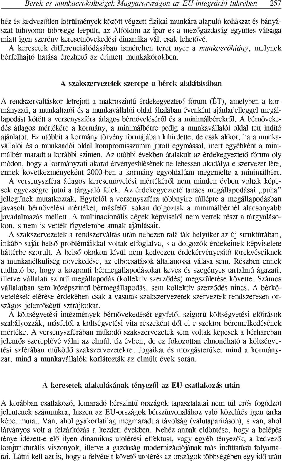 A keresetek differenciálódásában ismételten teret nyer a munkaerõhiány, melynek bérfelhajtó hatása érezhetõ az érintett munkakörökben.