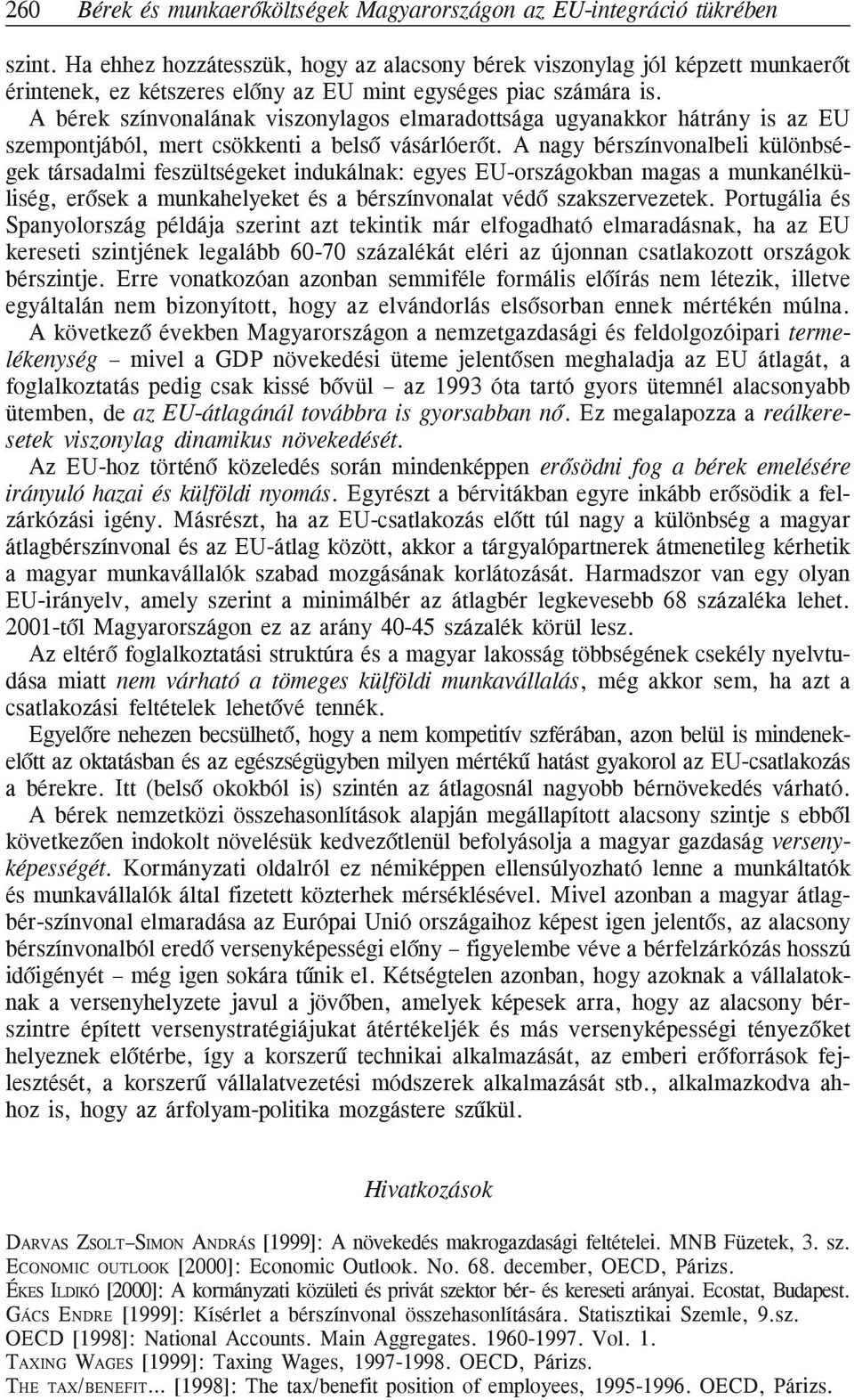 A bérek színvonalának viszonylagos elmaradottsága ugyanakkor hátrány is az EU szempontjából, mert csökkenti a belsõ vásárlóerõt.