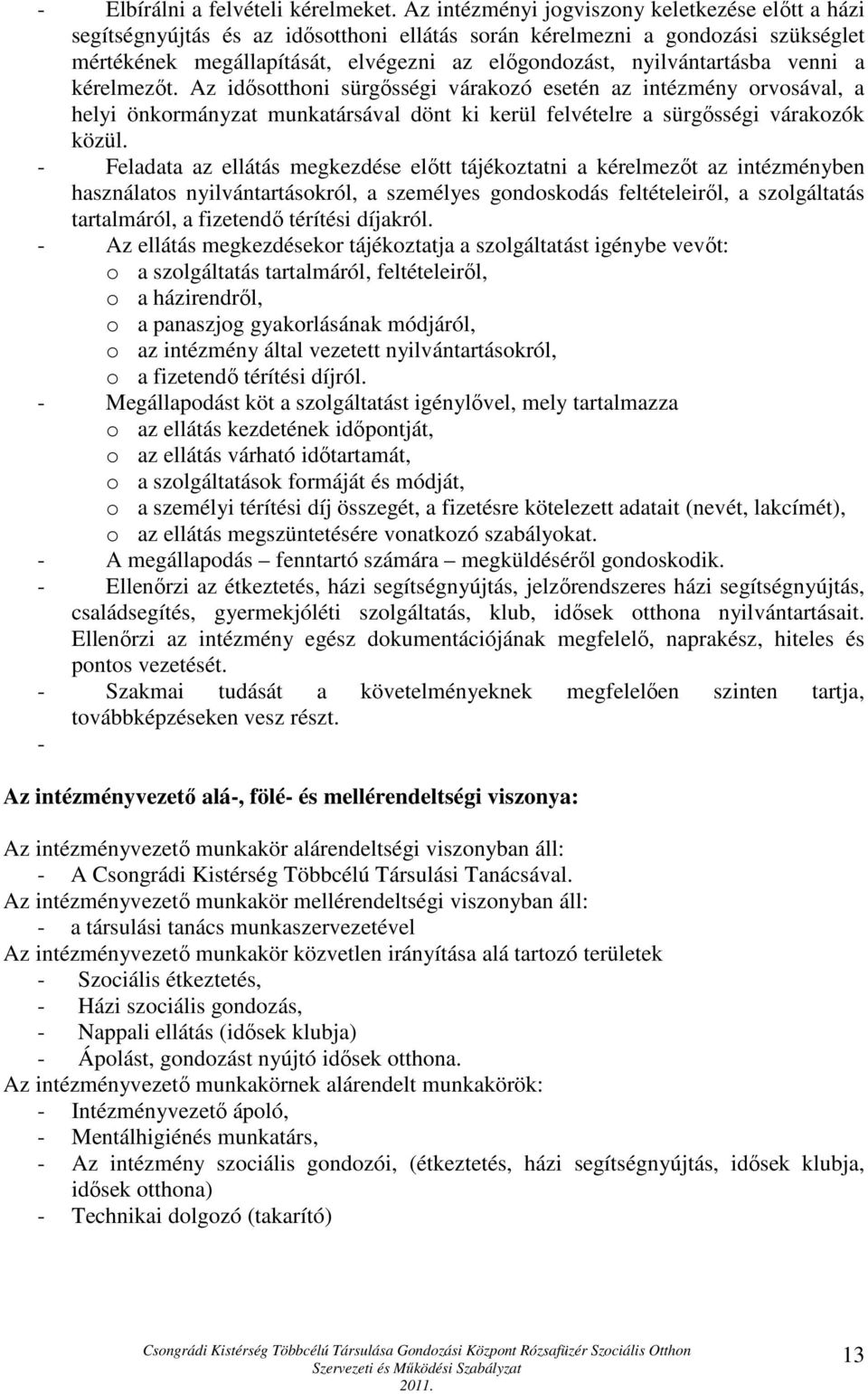 nyilvántartásba venni a kérelmezőt. Az idősotthoni sürgősségi várakozó esetén az intézmény orvosával, a helyi önkormányzat munkatársával dönt ki kerül felvételre a sürgősségi várakozók közül.