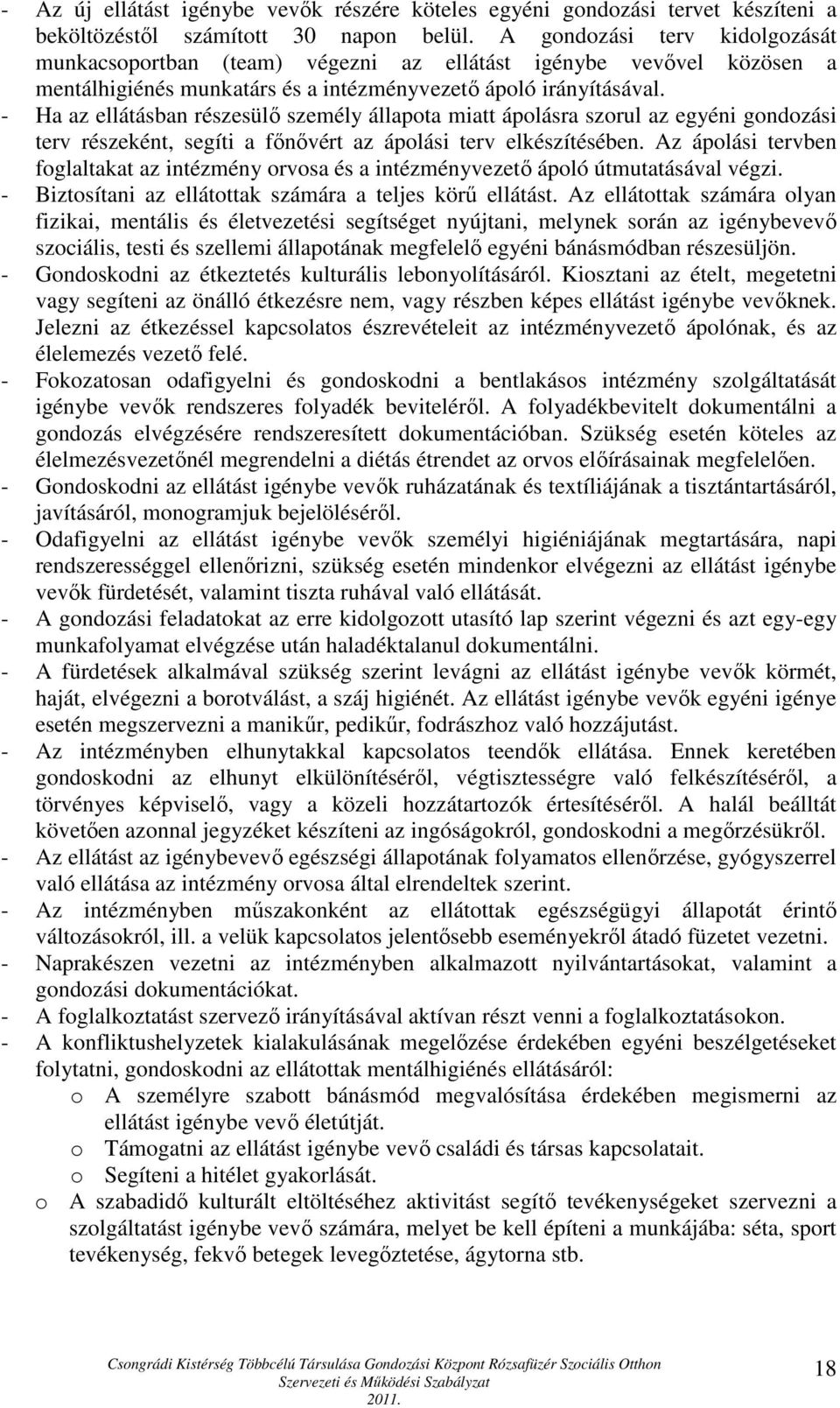 - Ha az ellátásban részesülő személy állapota miatt ápolásra szorul az egyéni gondozási terv részeként, segíti a főnővért az ápolási terv elkészítésében.