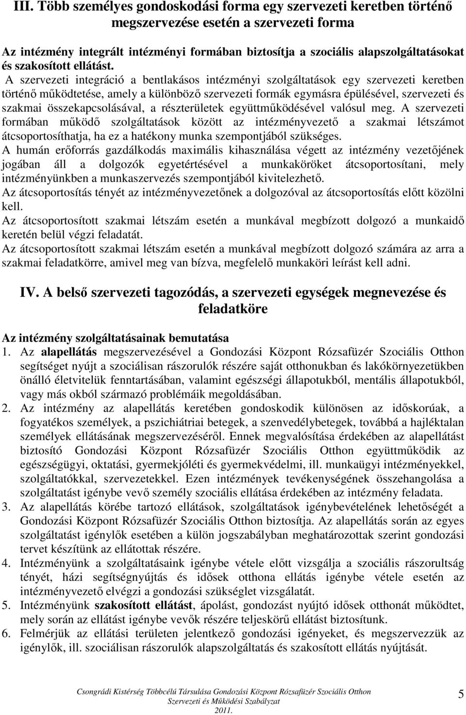 A szervezeti integráció a bentlakásos intézményi szolgáltatások egy szervezeti keretben történő működtetése, amely a különböző szervezeti formák egymásra épülésével, szervezeti és szakmai