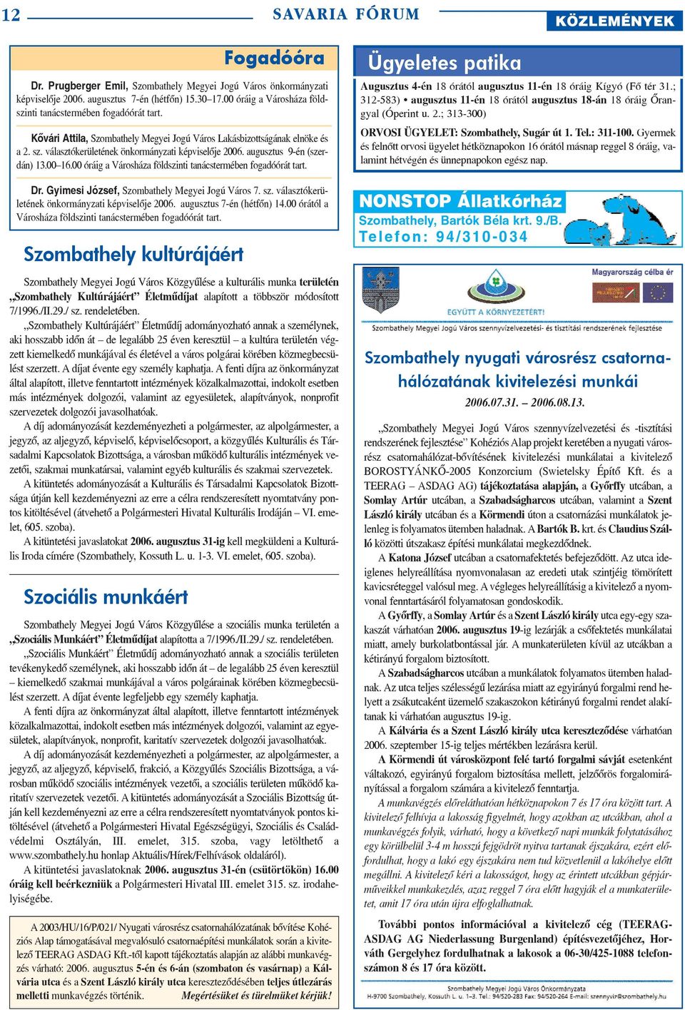 augusztus 9-én (szerdán) 13.00 16.00 óráig a Városháza földszinti tanácstermében fogadóórát tart. Dr. Gyimesi József, Szombathely Megyei Jogú Város 7. sz.