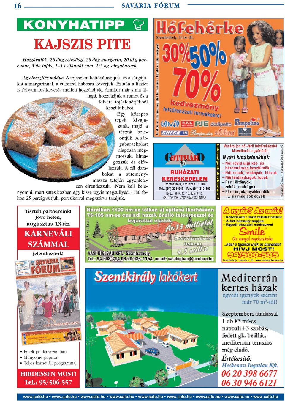 Amikor már sima állagú, hozzáadjuk a rumot és a felvert tojásfehérjékbõl készült habot. Egy közepes tepsit kivajazunk, majd a tésztát beleöntjük.
