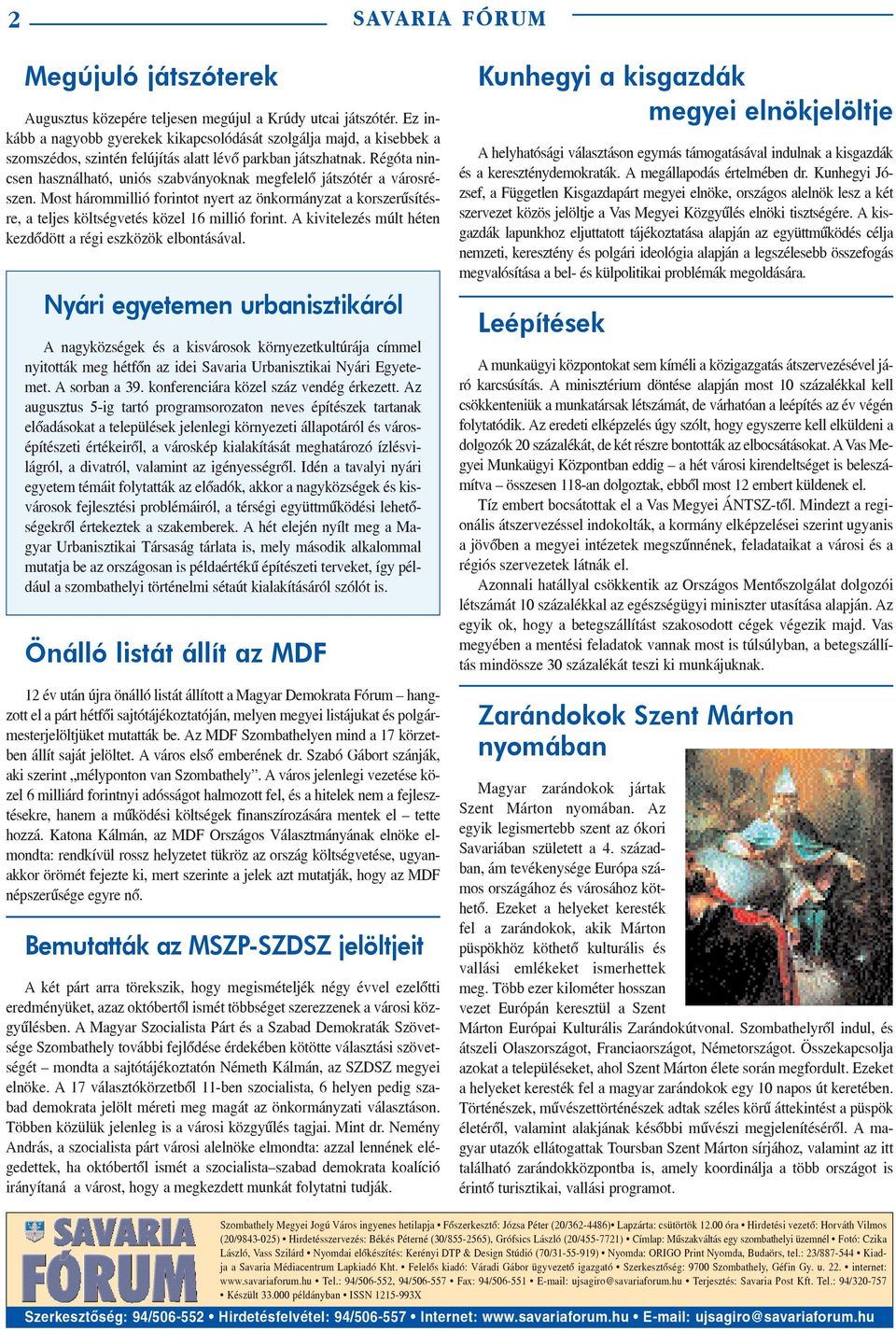 Régóta nincsen használható, uniós szabványoknak megfelelõ játszótér a városrészen. Most hárommillió forintot nyert az önkormányzat a korszerûsítésre, a teljes költségvetés közel 16 millió forint.