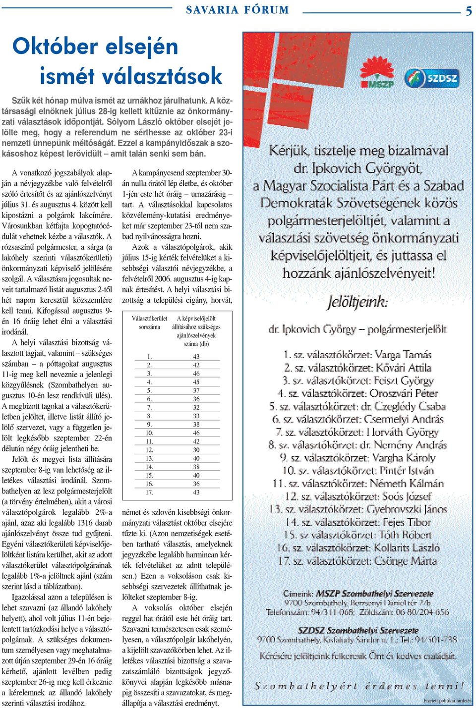 A vonatkozó jogszabályok alapján a névjegyzékbe való felvételrõl szóló értesítõt és az ajánlószelvényt július 31. és augusztus 4. között kell kipostázni a polgárok lakcímére.