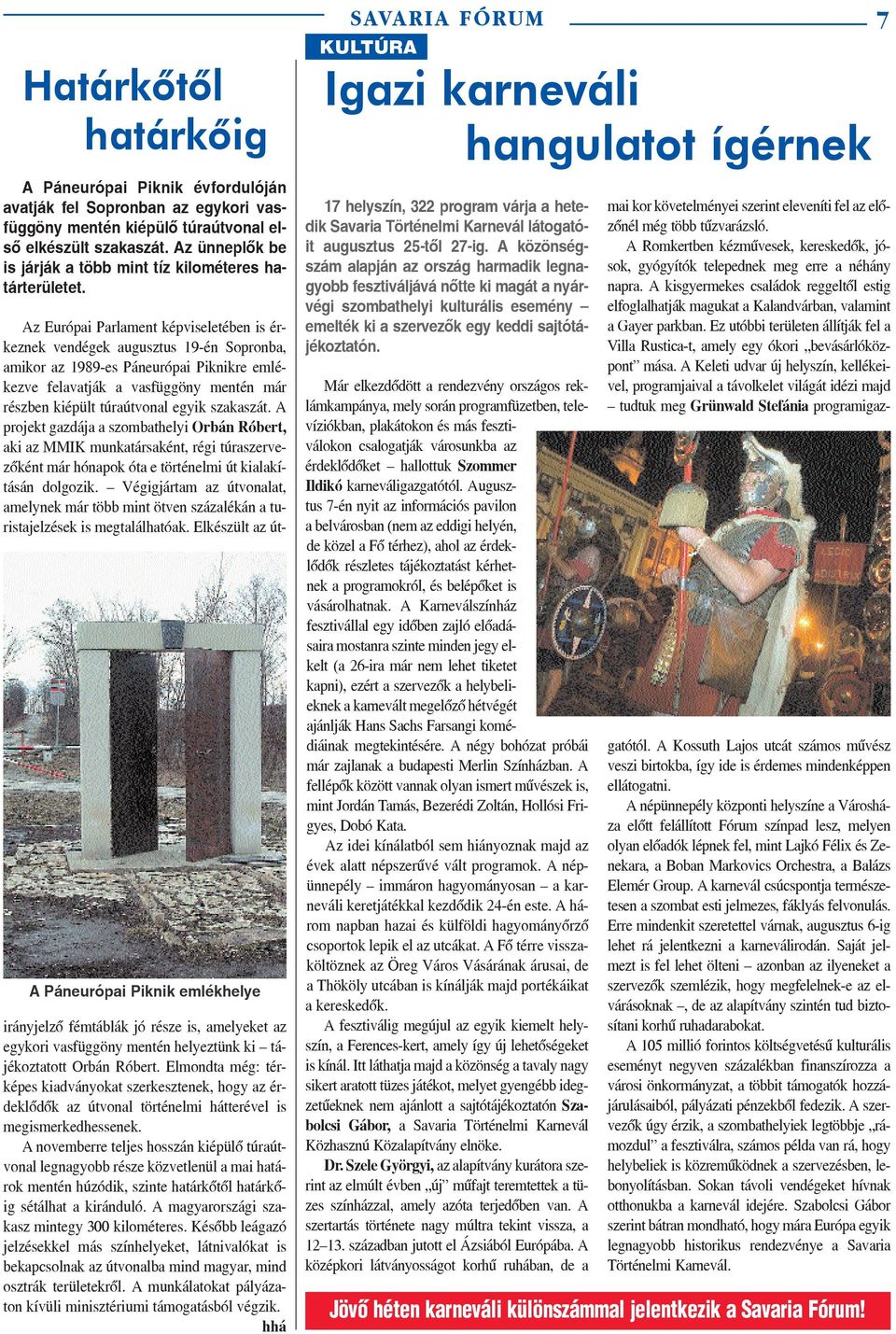 A Páneurópai Piknik emlékhelye Az Európai Parlament képviseletében is érkeznek vendégek augusztus 19-én Sopronba, amikor az 1989-es Páneurópai Piknikre emlékezve felavatják a vasfüggöny mentén már