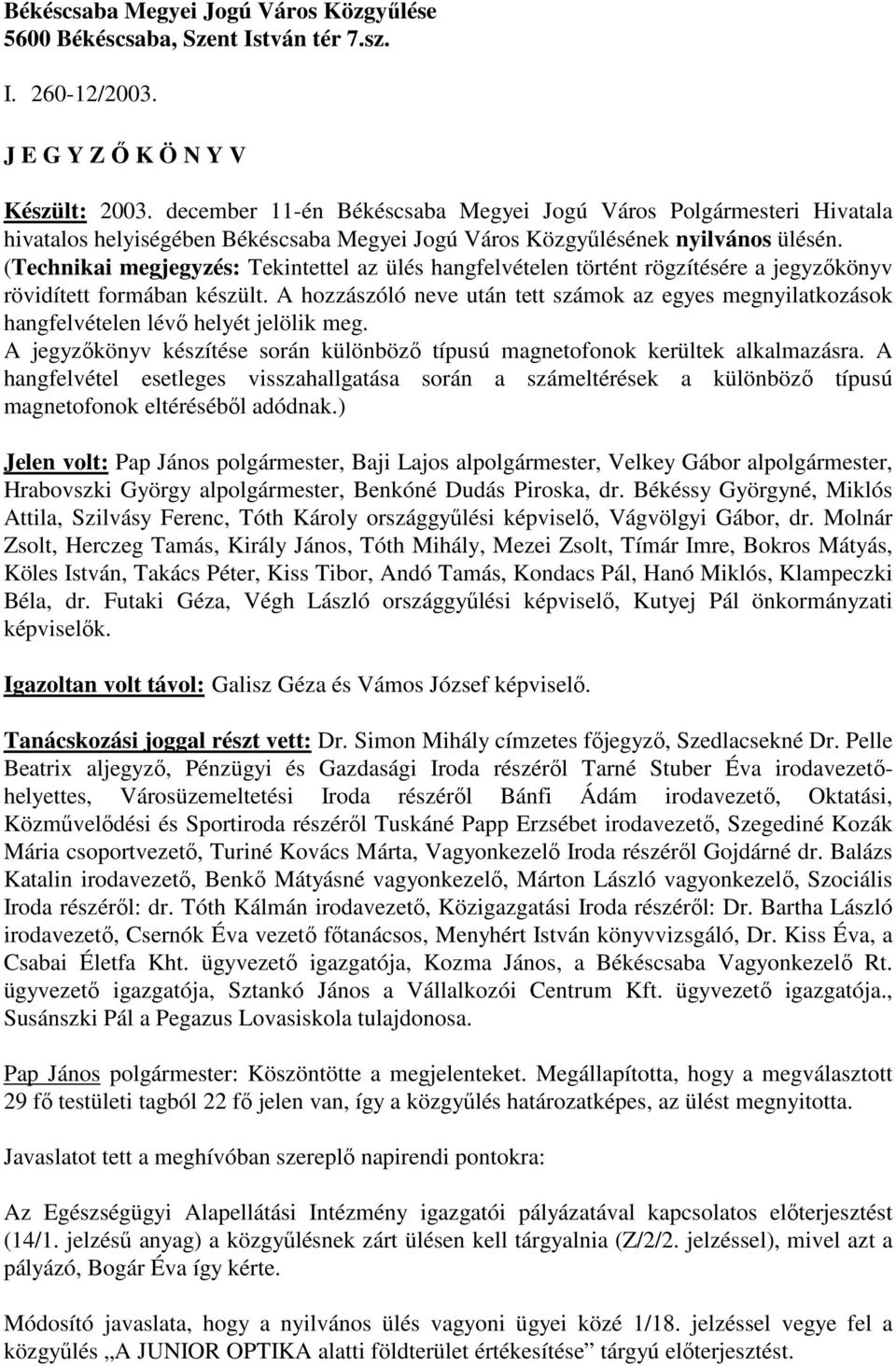 (Technikai megjegyzés: Tekintettel az ülés hangfelvételen történt rögzítésére a jegyzıkönyv rövidített formában készült.