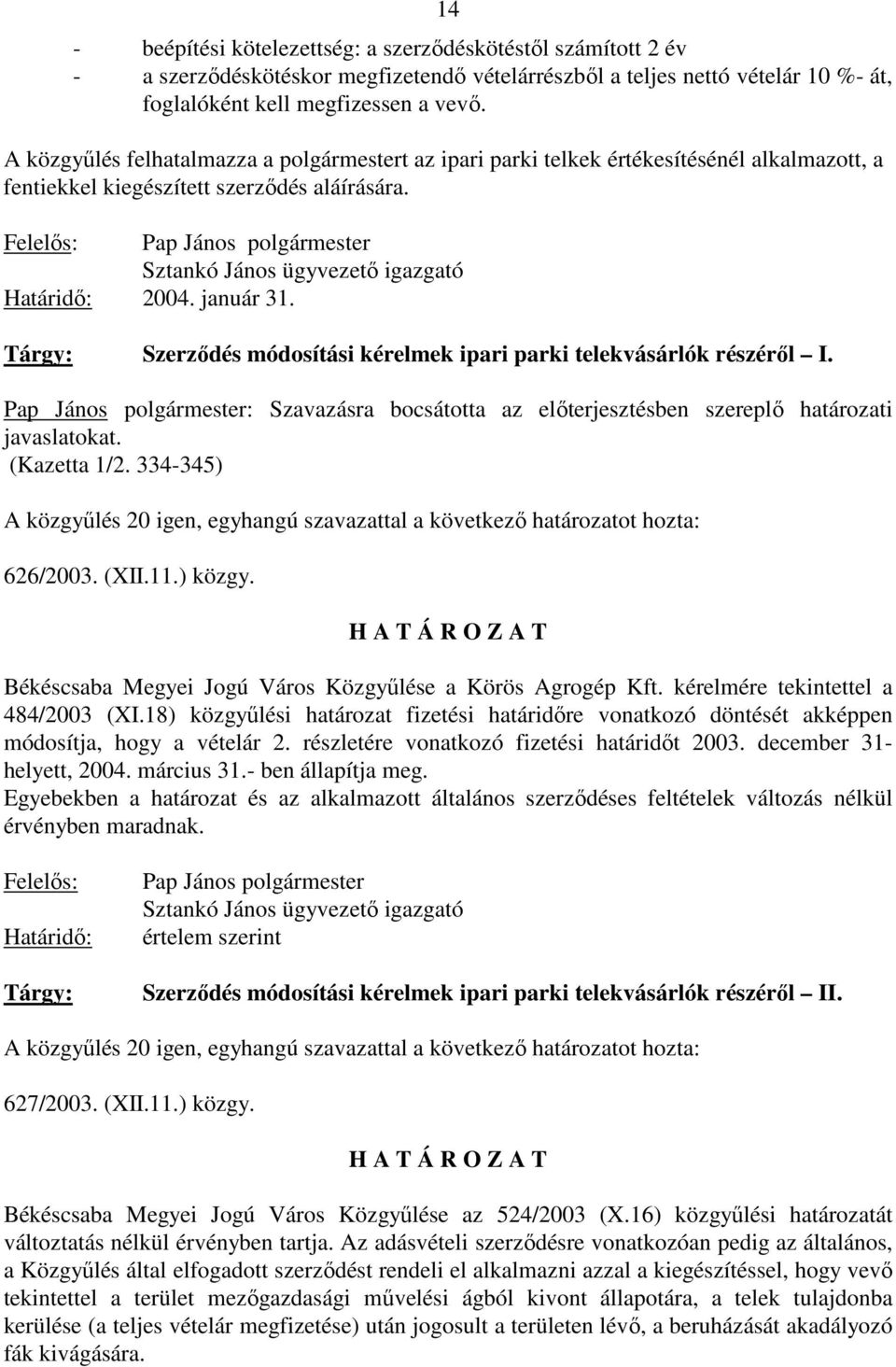 Felelıs: Pap János polgármester Sztankó János ügyvezetı igazgató Határidı: 2004. január 31. Tárgy: Szerzıdés módosítási kérelmek ipari parki telekvásárlók részérıl I.