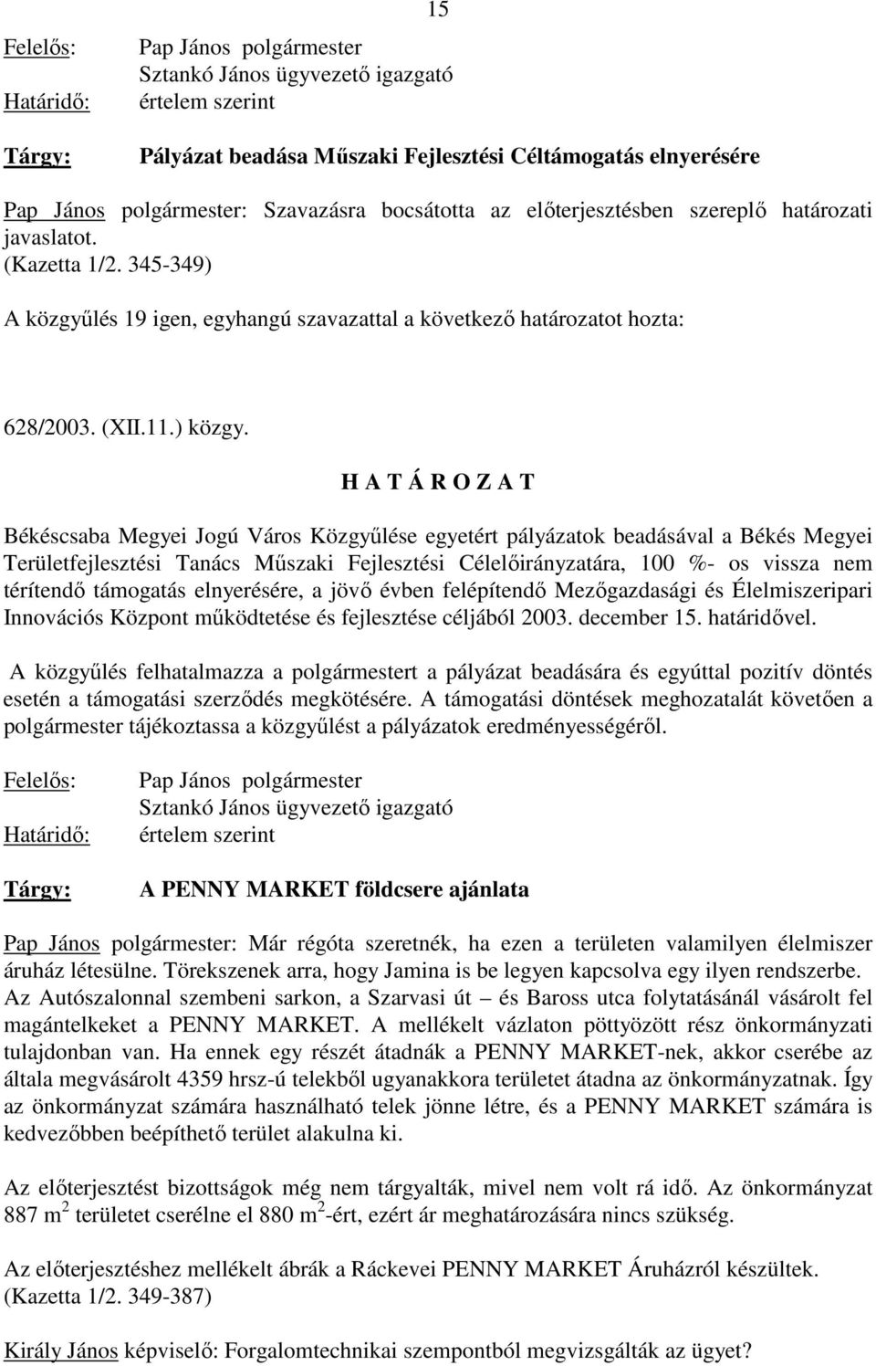 H A T Á R O Z A T Békéscsaba Megyei Jogú Város Közgyőlése egyetért pályázatok beadásával a Békés Megyei Területfejlesztési Tanács Mőszaki Fejlesztési Célelıirányzatára, 100 %- os vissza nem térítendı