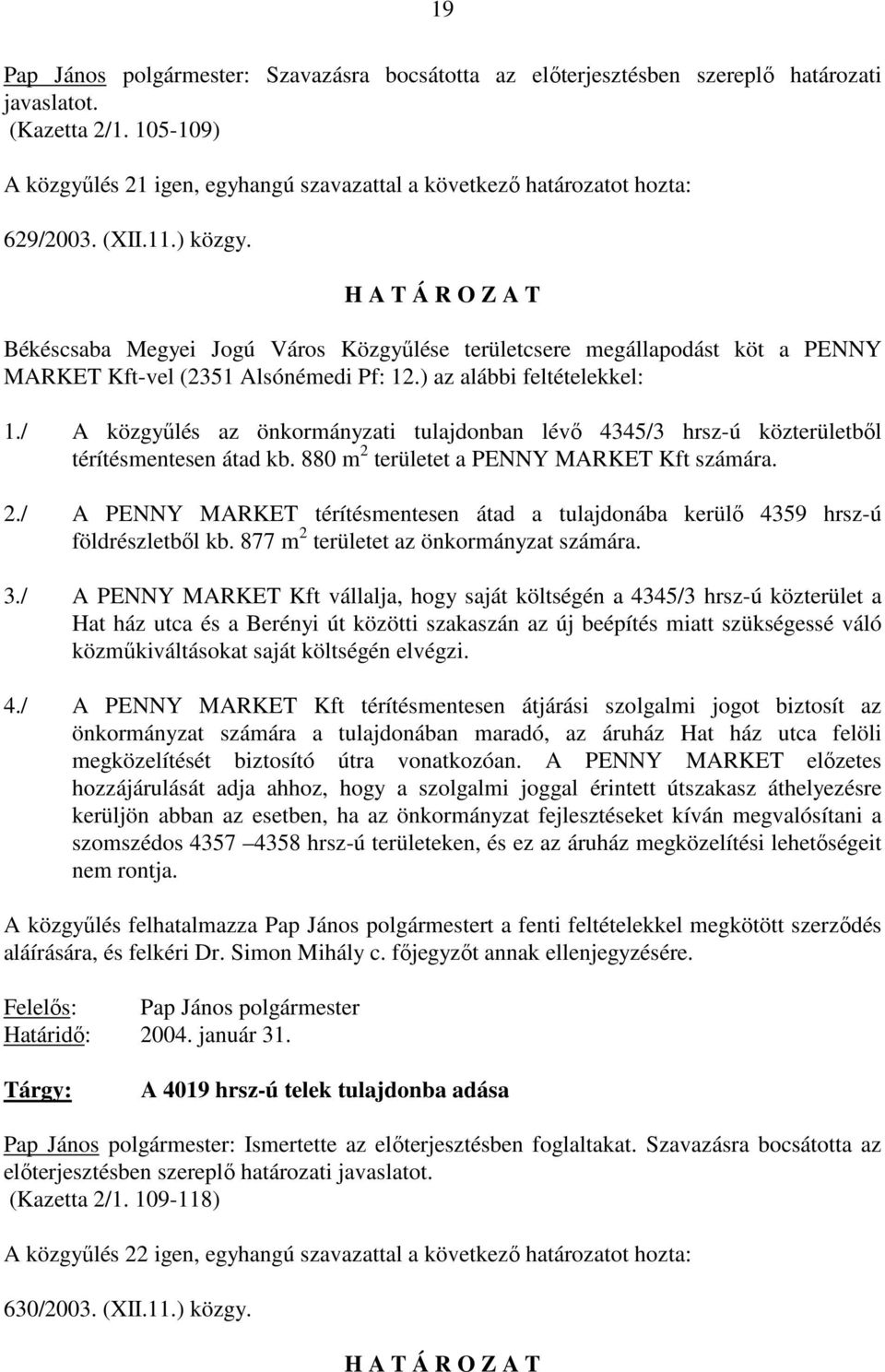 H A T Á R O Z A T Békéscsaba Megyei Jogú Város Közgyőlése területcsere megállapodást köt a PENNY MARKET Kft-vel (2351 Alsónémedi Pf: 12.) az alábbi feltételekkel: 1.