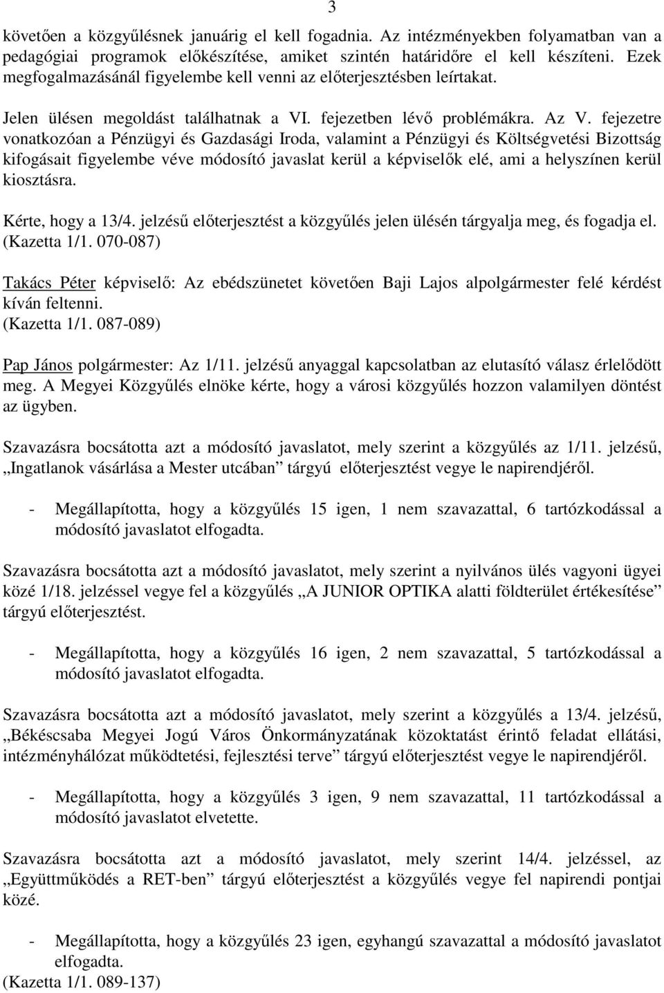 fejezetre vonatkozóan a Pénzügyi és Gazdasági Iroda, valamint a Pénzügyi és Költségvetési Bizottság kifogásait figyelembe véve módosító javaslat kerül a képviselık elé, ami a helyszínen kerül