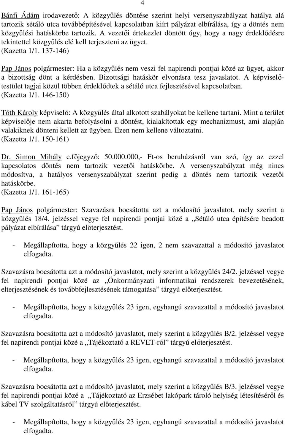 137-146) Pap János polgármester: Ha a közgyőlés nem veszi fel napirendi pontjai közé az ügyet, akkor a bizottság dönt a kérdésben. Bizottsági hatáskör elvonásra tesz javaslatot.