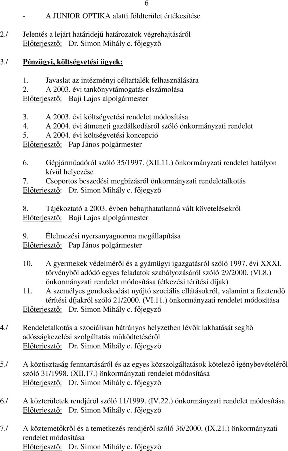 évi átmeneti gazdálkodásról szóló önkormányzati rendelet 5. A 2004. évi költségvetési koncepció Elıterjesztı: Pap János polgármester 6 6. Gépjármőadóról szóló 35/1997. (XII.11.