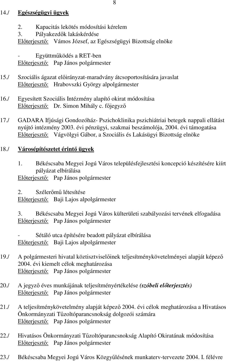 / Szociális ágazat elıirányzat-maradvány átcsoportosítására javaslat Elıterjesztı: Hrabovszki György alpolgármester 16./ Egyesített Szociális Intézmény alapító okirat módosítása Elıterjesztı: Dr.