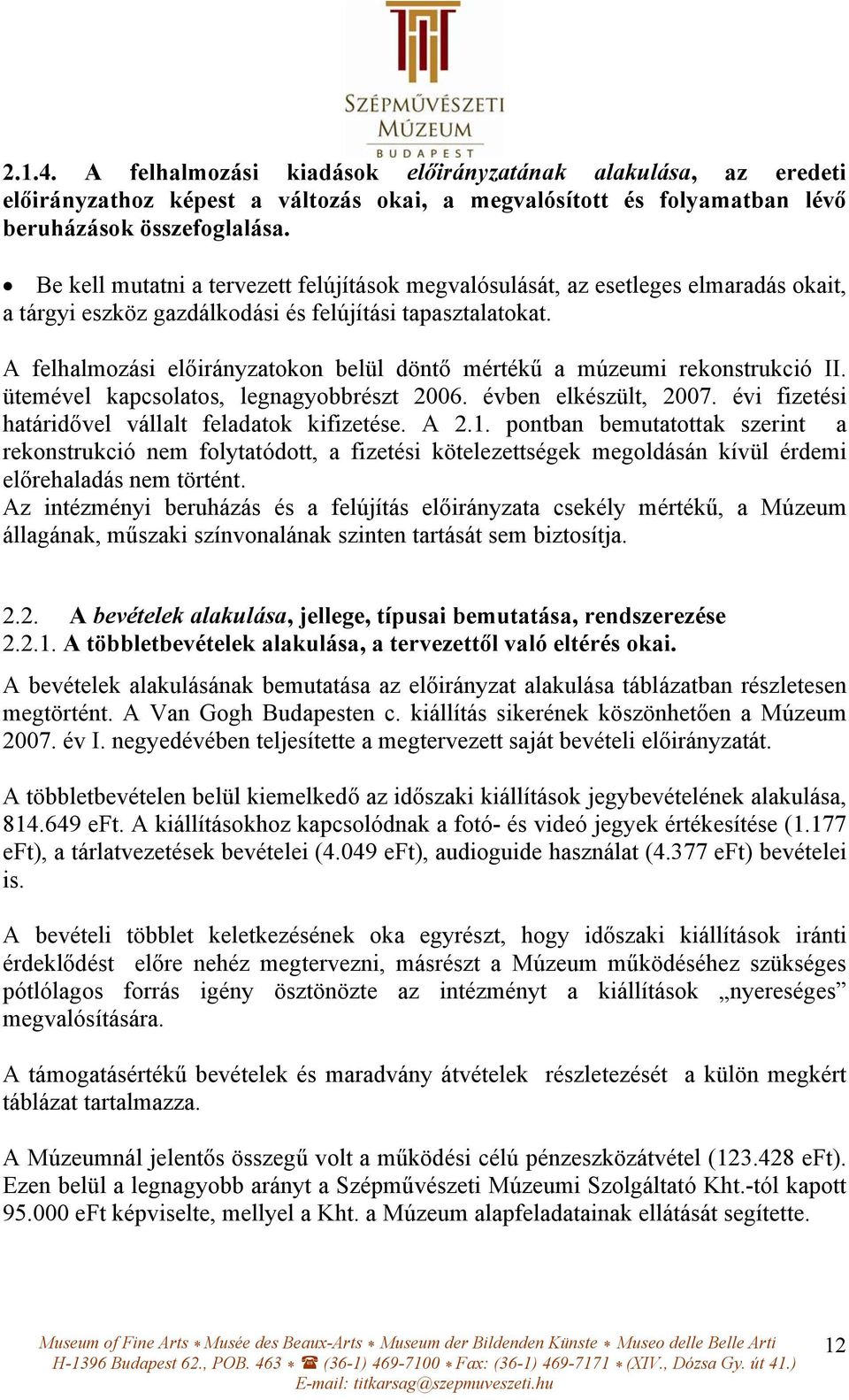 A felhalmozási előirányzatokon belül döntő mértékű a múzeumi rekonstrukció II. ütemével kapcsolatos, legnagyobbrészt 2006. évben elkészült, 2007. évi fizetési határidővel vállalt feladatok kifizetése.