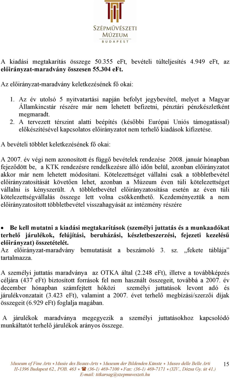 A tervezett térszint alatti beépítés (későbbi Európai Uniós támogatással) előkészítésével kapcsolatos előirányzatot nem terhelő kiadások kifizetése. A bevételi többlet keletkezésének fő okai: A 2007.