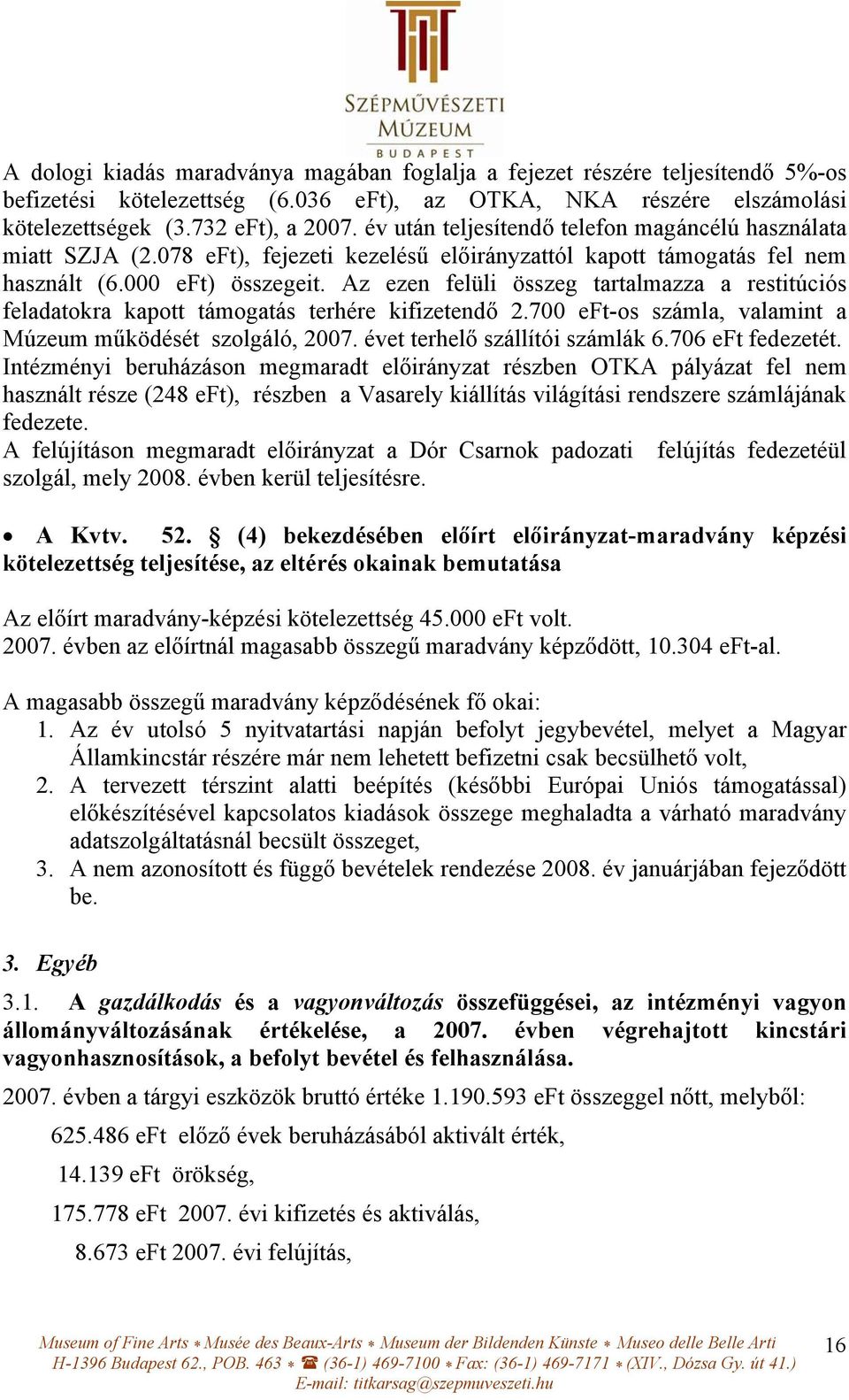 Az ezen felüli összeg tartalmazza a restitúciós feladatokra kapott támogatás terhére kifizetendő 2.700 eft-os számla, valamint a Múzeum működését szolgáló, 2007. évet terhelő szállítói számlák 6.