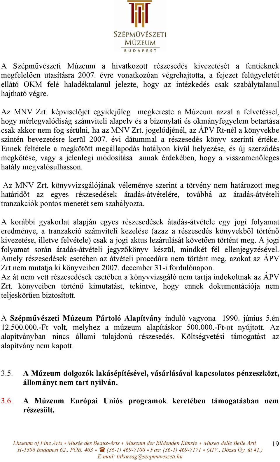 képviselőjét egyidejűleg megkereste a Múzeum azzal a felvetéssel, hogy mérlegvalódiság számviteli alapelv és a bizonylati és okmányfegyelem betartása csak akkor nem fog sérülni, ha az MNV Zrt.