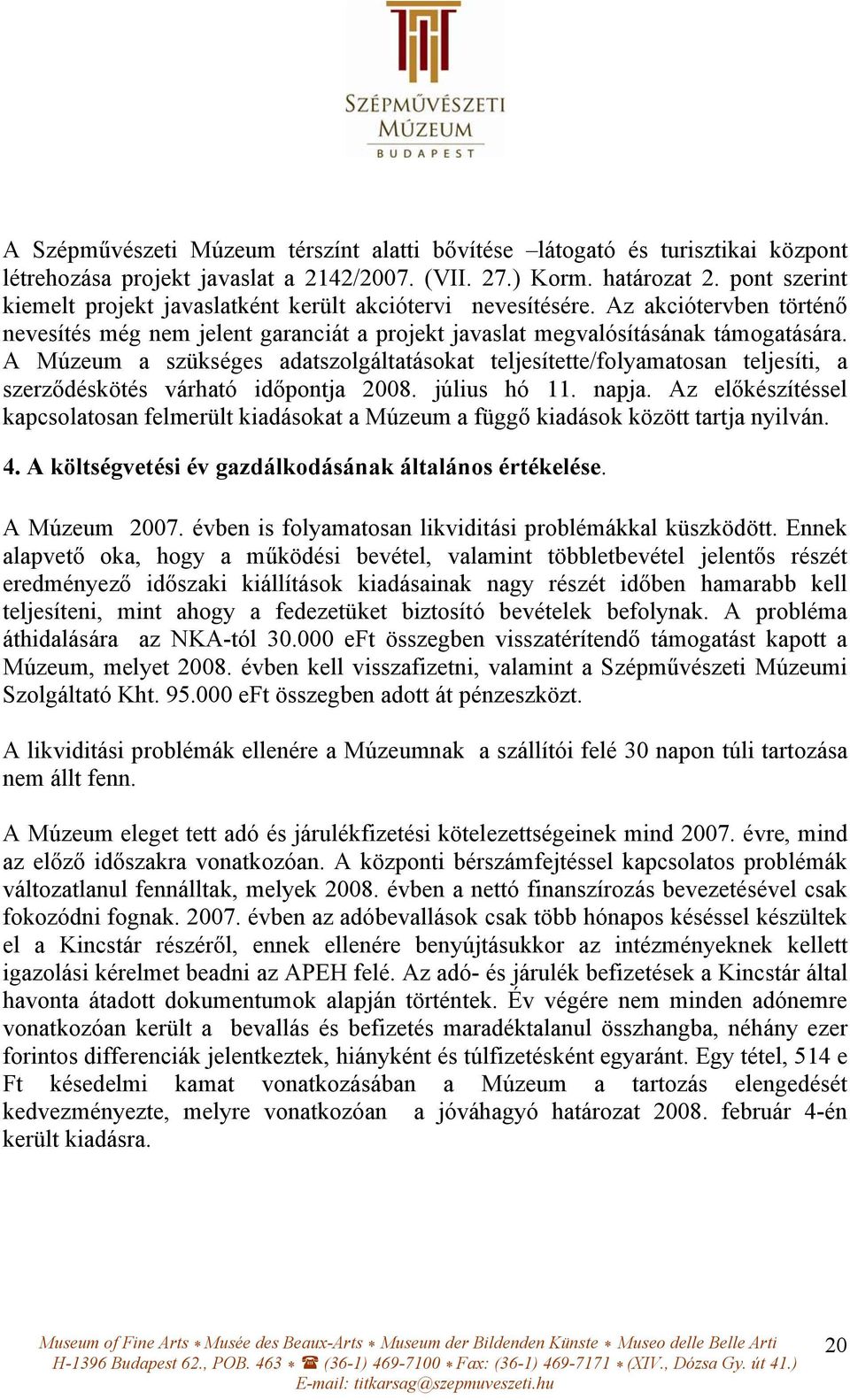 A Múzeum a szükséges adatszolgáltatásokat teljesítette/folyamatosan teljesíti, a szerződéskötés várható időpontja 2008. július hó 11. napja.