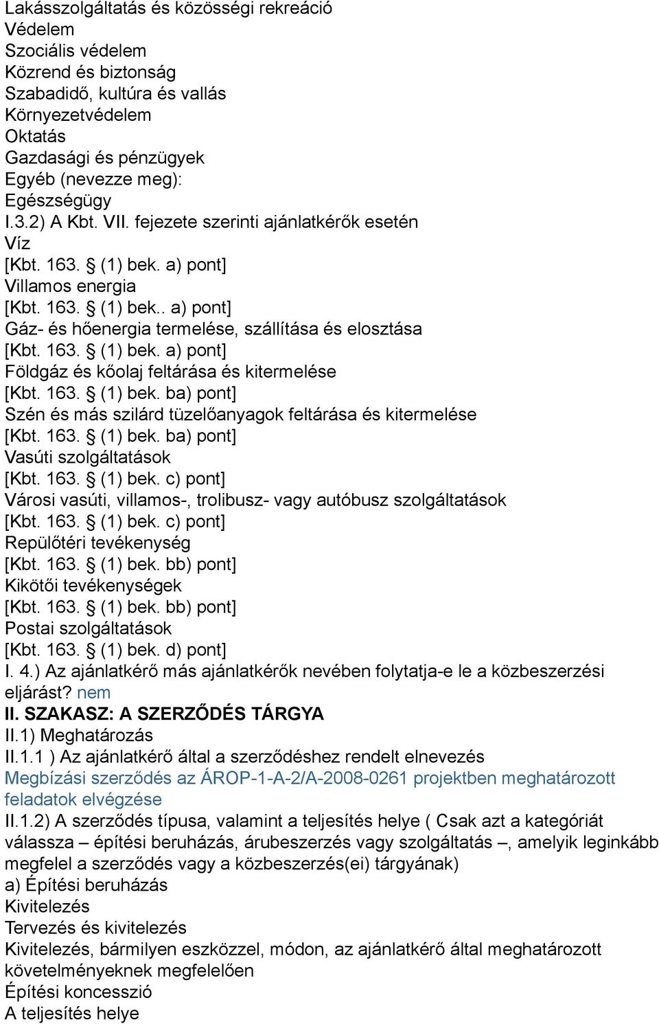 163. (1) bek. ba) pont] Szén és más szilárd tüzelőanyagok feltárása és kitermelése [Kbt. 163. (1) bek. ba) pont] Vasúti szolgáltatások [Kbt. 163. (1) bek. c) pont] Városi vasúti, villamos-, trolibusz- vagy autóbusz szolgáltatások [Kbt.