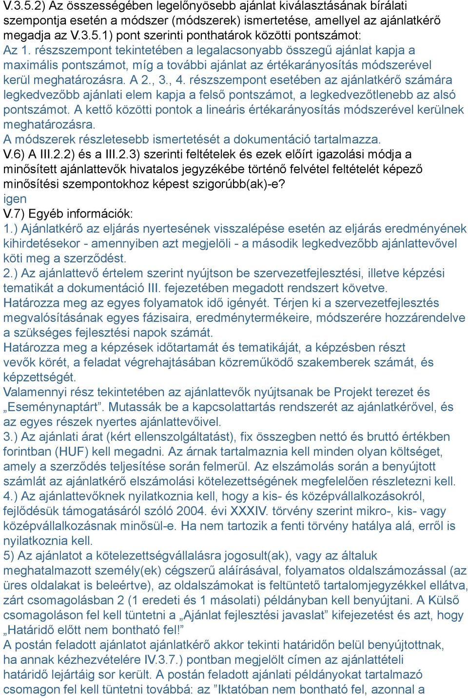 részszempont esetében az ajánlatkérő számára legkedvezőbb ajánlati elem kapja a felső pontszámot, a legkedvezőtlenebb az alsó pontszámot.