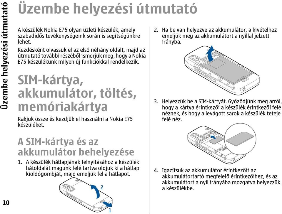 SIM-kártya, akkumulátor, töltés, memóriakártya Rakjuk össze és kezdjük el használni a Nokia E75 készüléket. 2.