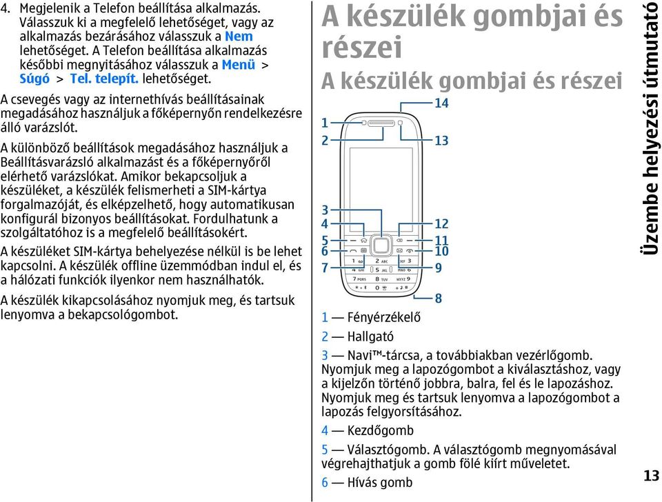 A csevegés vagy az internethívás beállításainak megadásához használjuk a főképernyőn rendelkezésre álló varázslót.