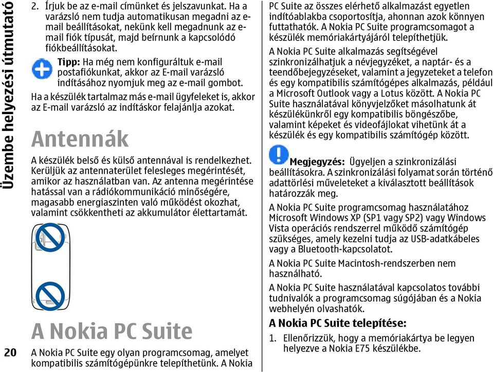Tipp: Ha még nem konfiguráltuk e-mail postafiókunkat, akkor az E-mail varázsló indításához nyomjuk meg az e-mail gombot.