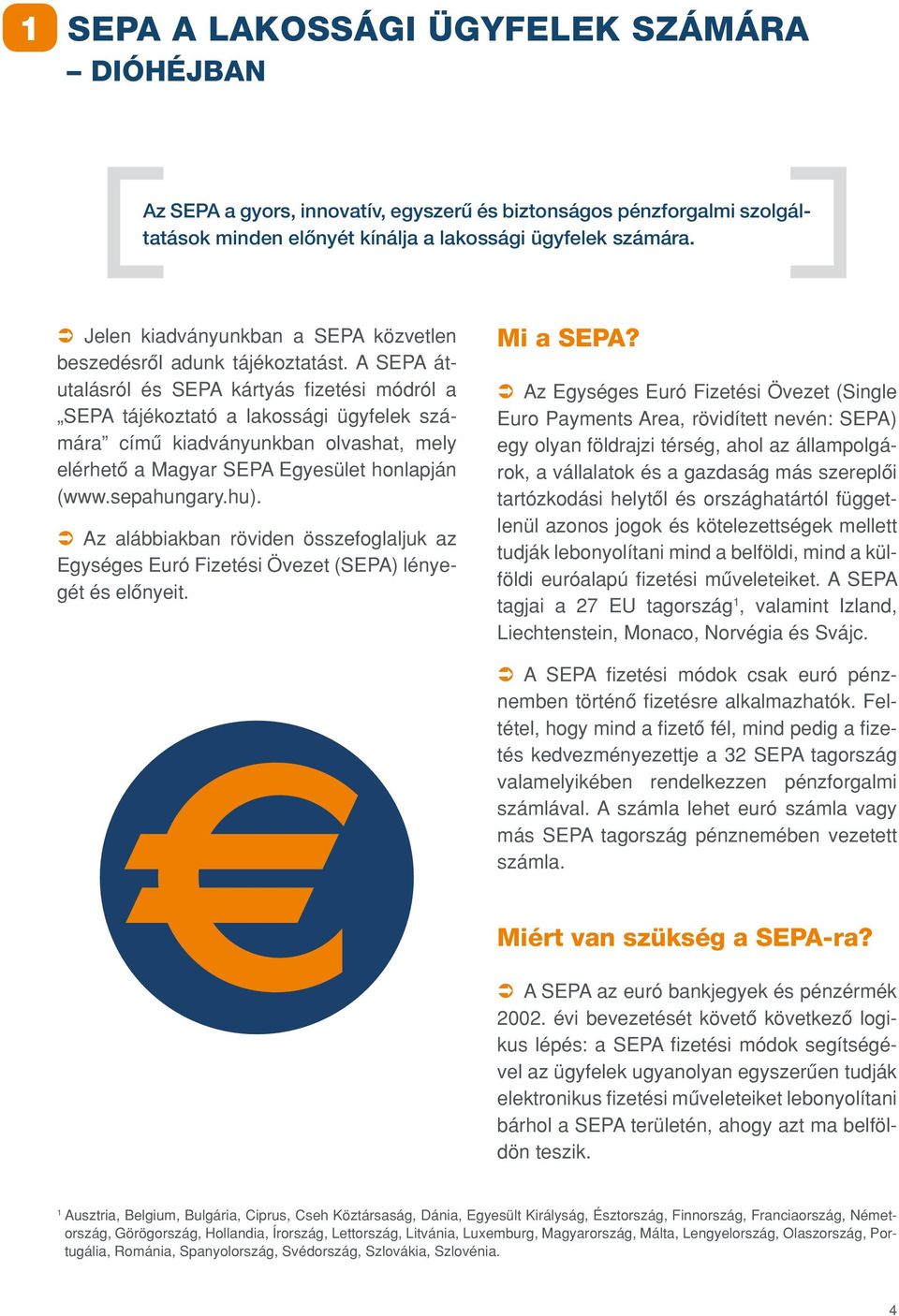 A SEPA átutalásról és SEPA kártyás fizetési módról a SEPA tájékoztató a lakossági ügyfelek számára címû kiadványunkban olvashat, mely elérhetô a Magyar SEPA Egyesület honlapján (www.sepahungary.hu).
