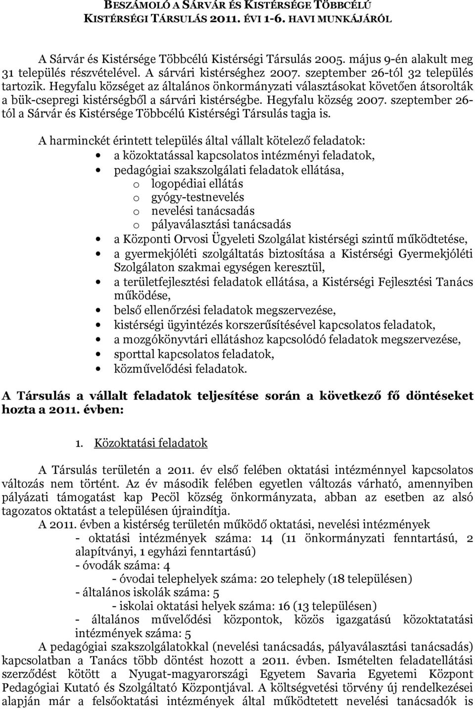 Hegyfalu községet az általános önkormányzati választásokat követően átsorolták a bük-csepregi kistérségből a sárvári kistérségbe. Hegyfalu község 2007.