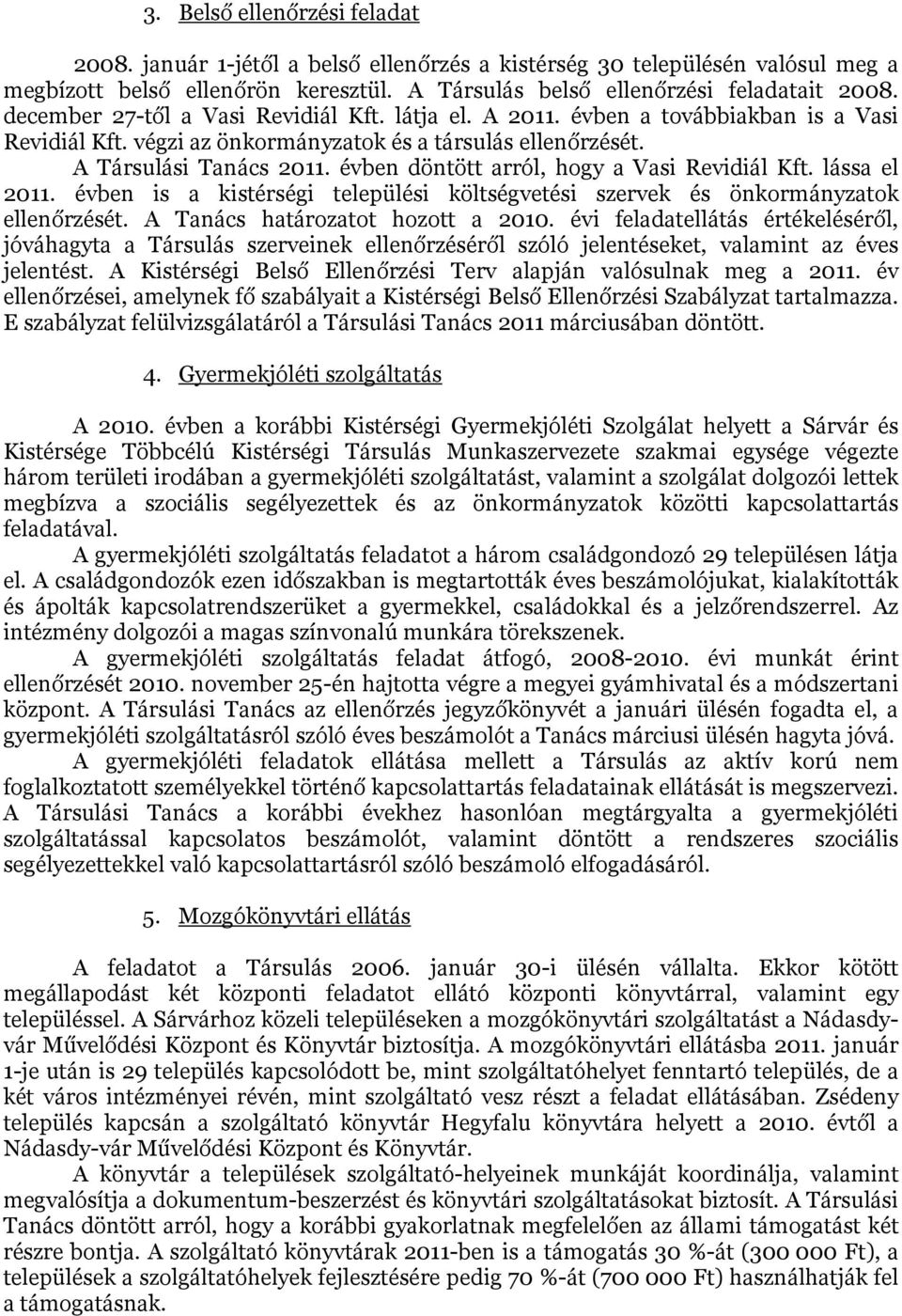 évben döntött arról, hogy a Vasi Revidiál Kft. lássa el 2011. évben is a kistérségi települési költségvetési szervek és önkormányzatok ellenőrzését. A Tanács határozatot hozott a 2010.