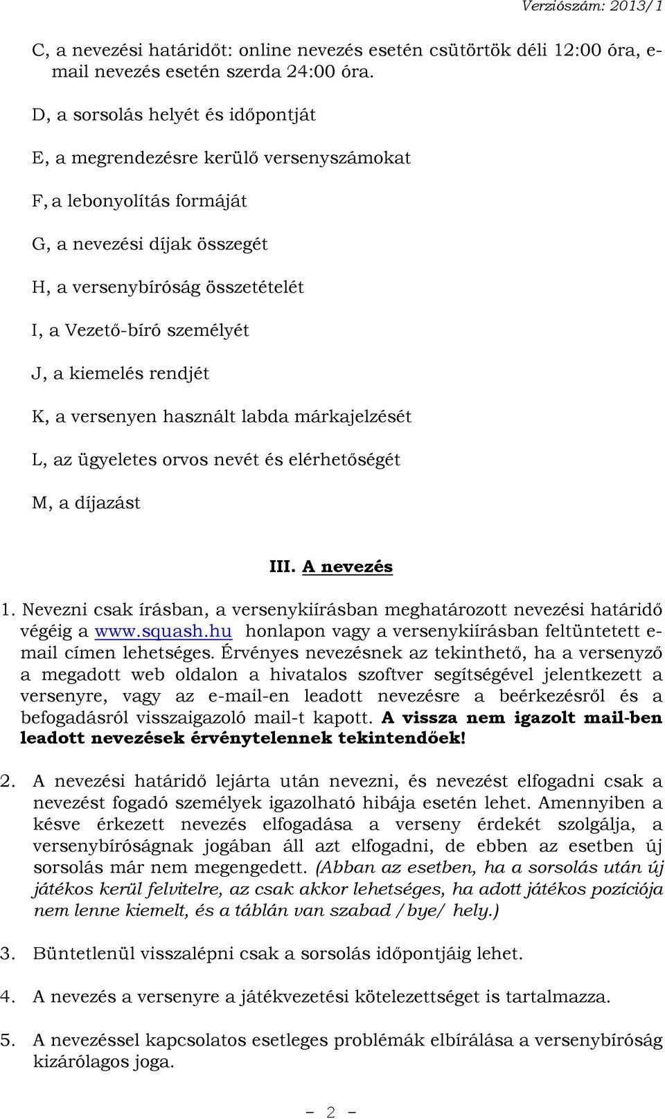 kiemelés rendjét K, a versenyen használt labda márkajelzését L, az ügyeletes orvos nevét és elérhetőségét M, a díjazást III. A nevezés 1.