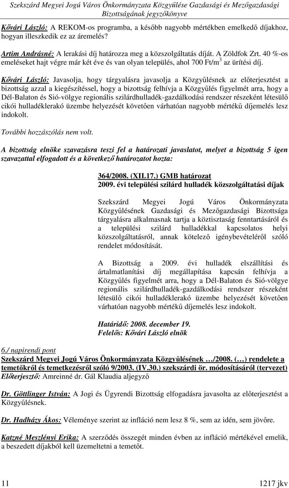 Kıvári László: Javasolja, hogy tárgyalásra javasolja a Közgyőlésnek az elıterjesztést a bizottság azzal a kiegészítéssel, hogy a bizottság felhívja a Közgyőlés figyelmét arra, hogy a Dél-Balaton és