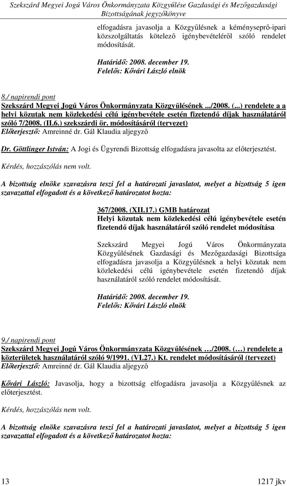 Göttlinger István: A Jogi és Ügyrendi Bizottság elfogadásra javasolta az elıterjesztést. 367/2008. (XII.17.