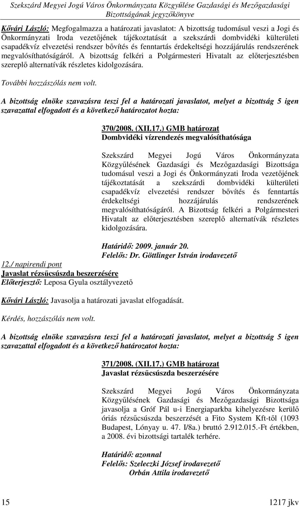 A bizottság felkéri a Polgármesteri Hivatalt az elıterjesztésben szereplı alternatívák részletes kidolgozására. További hozzászólás nem volt. 370/2008. (XII.17.