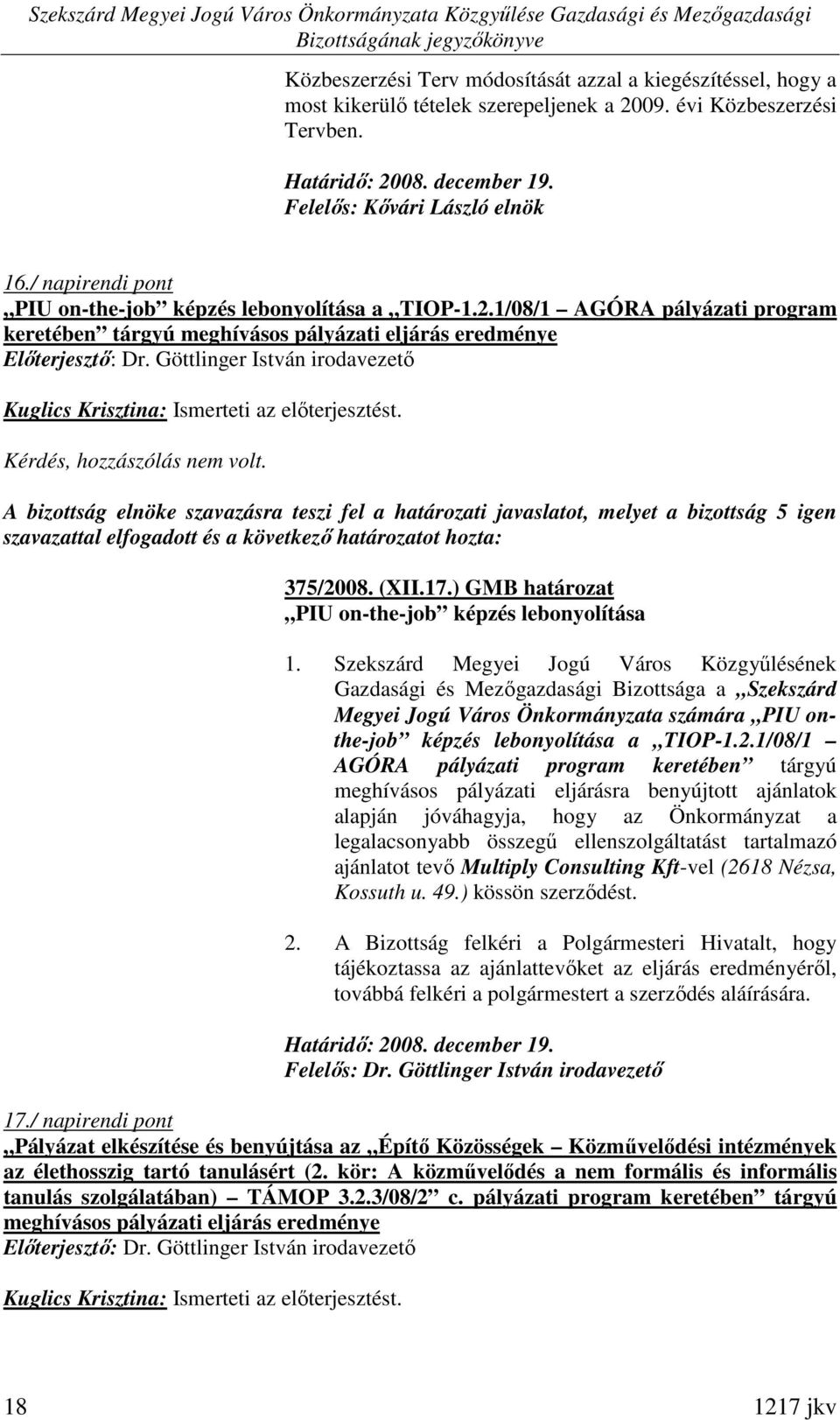 1/08/1 AGÓRA pályázati program keretében tárgyú meghívásos pályázati eljárás eredménye Kuglics Krisztina: Ismerteti az elıterjesztést. 375/2008. (XII.17.