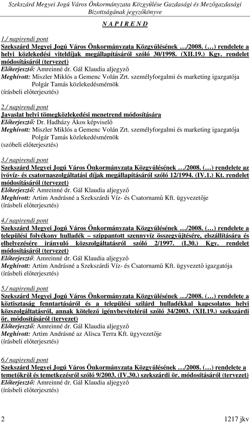 / napirendi pont Javaslat helyi tömegközlekedési menetrend módosítására Elıterjesztı: Dr. Hadházy Ákos képviselı Meghívott: Miszler Miklós a Gemenc Volán Zrt.