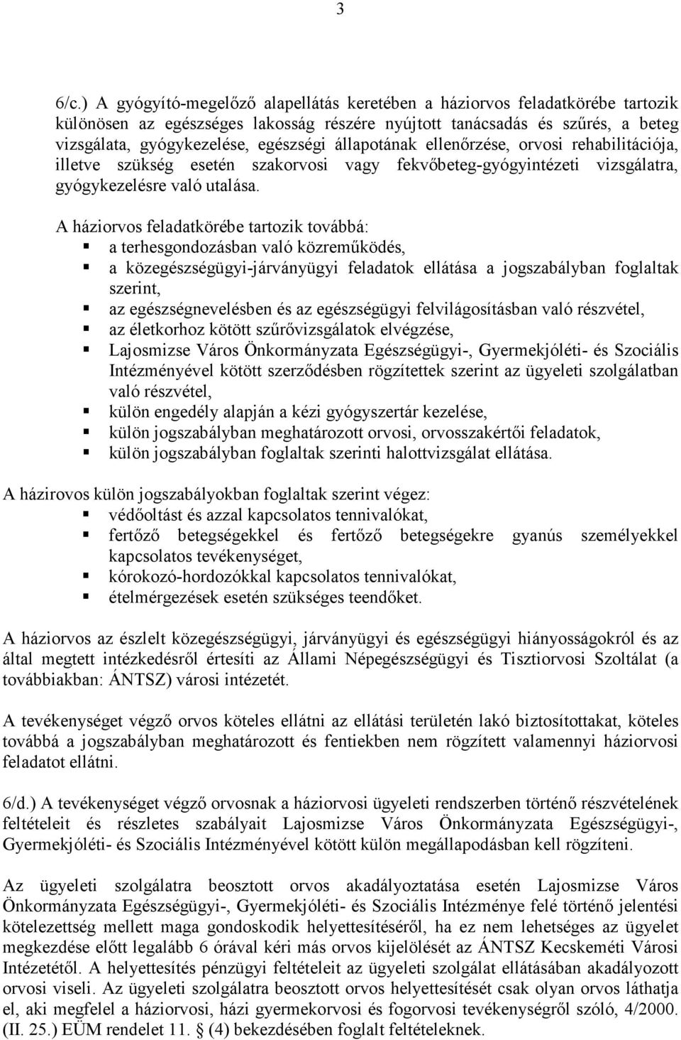 állapotának ellenőrzése, orvosi rehabilitációja, illetve szükség esetén szakorvosi vagy fekvőbeteg-gyógyintézeti vizsgálatra, gyógykezelésre való utalása.