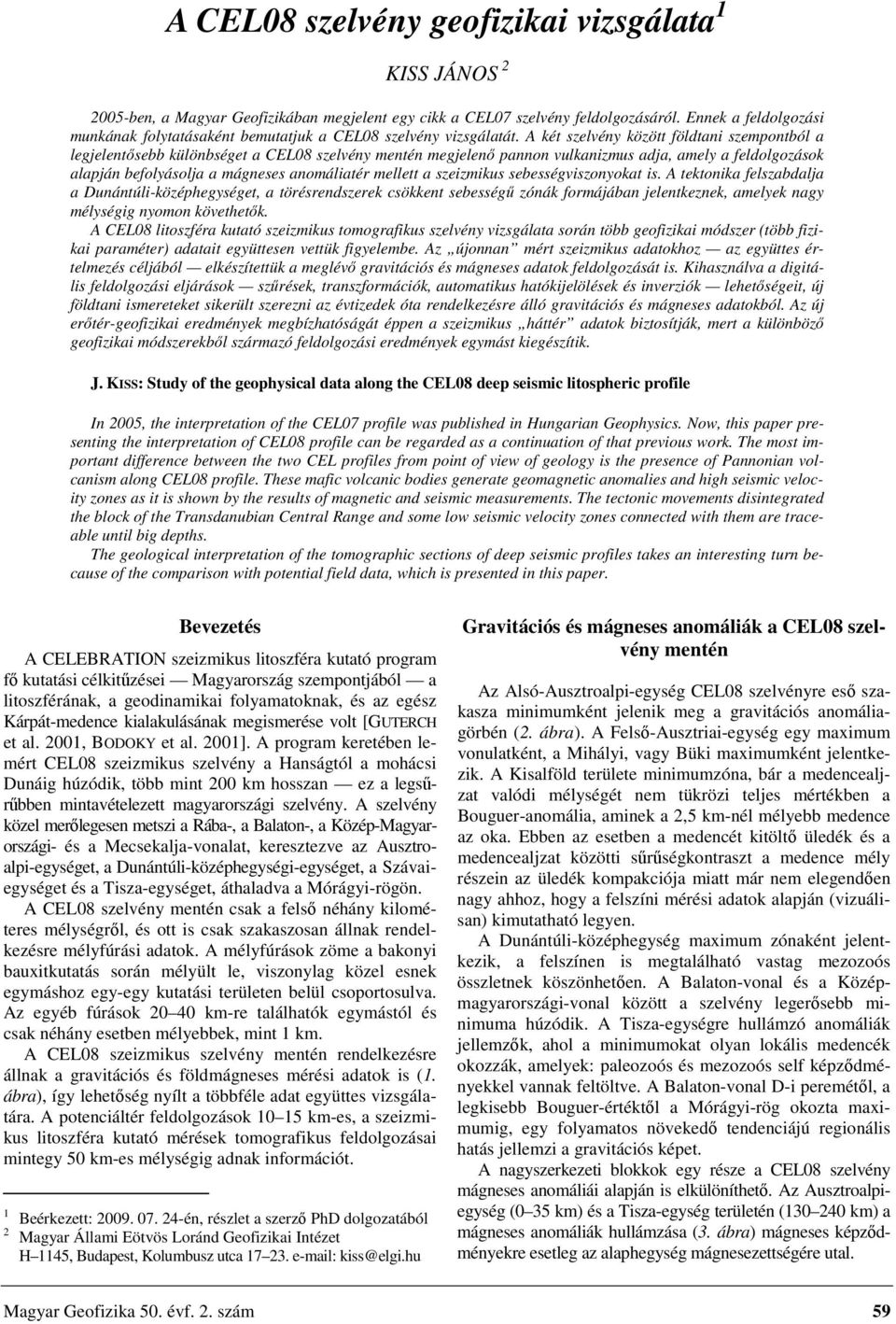 A két szelvény között földtani szempontból a legjelentősebb különbséget a CEL08 szelvény mentén megjelenő pannon vulkanizmus adja, amely a feldolgozások alapján befolyásolja a mágneses anomáliatér
