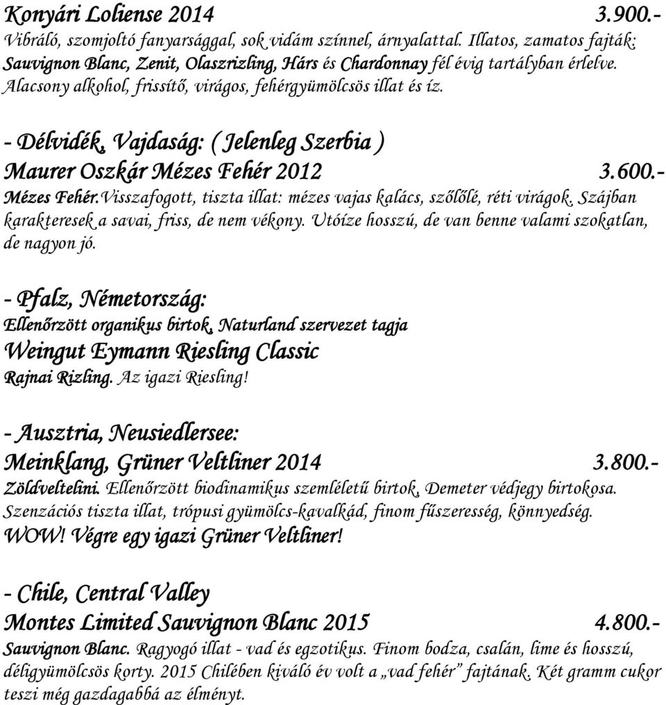 - Délvidék, Vajdaság: ( Jelenleg Szerbia ) Maurer Oszkár Mézes Fehér 2012 3.600.- Mézes Fehér.Visszafogott, tiszta illat: mézes vajas kalács, szőlőlé, réti virágok.