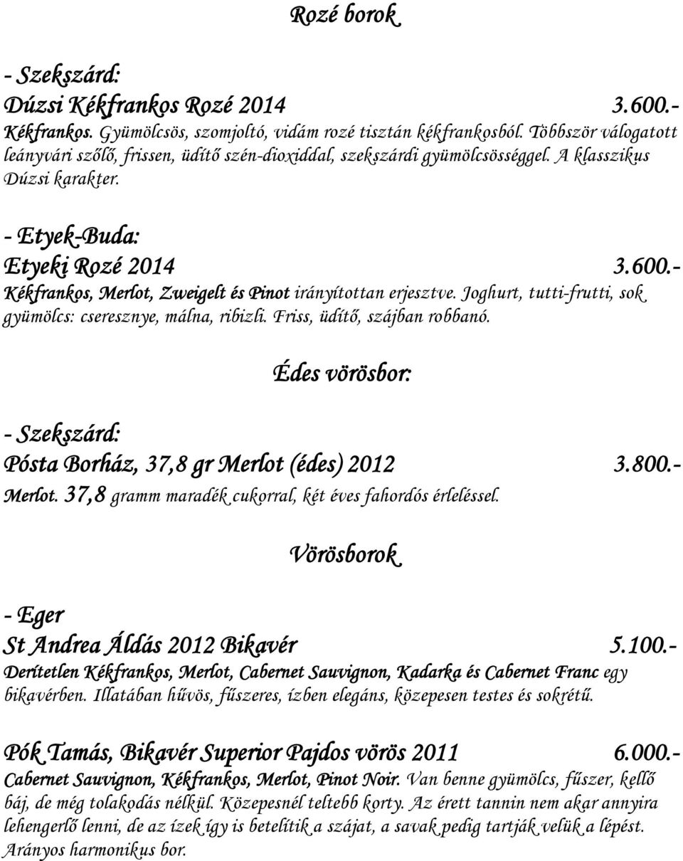 - Kékfrankos, Merlot, Zweigelt és Pinot irányítottan erjesztve. Joghurt, tutti-frutti, sok gyümölcs: cseresznye, málna, ribizli. Friss, üdítő, szájban robbanó.