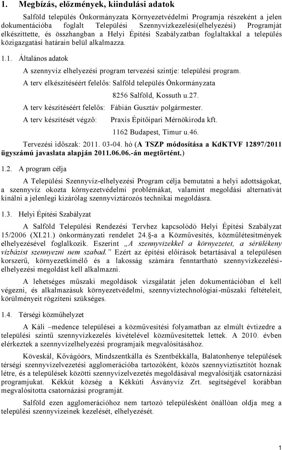 1. Általános adatok A szennyvíz elhelyezési program tervezési szintje: települési program. A terv elkészítéséért felelős: Salföld település Önkormányzata 8256 Salföld, Kossuth u.27.