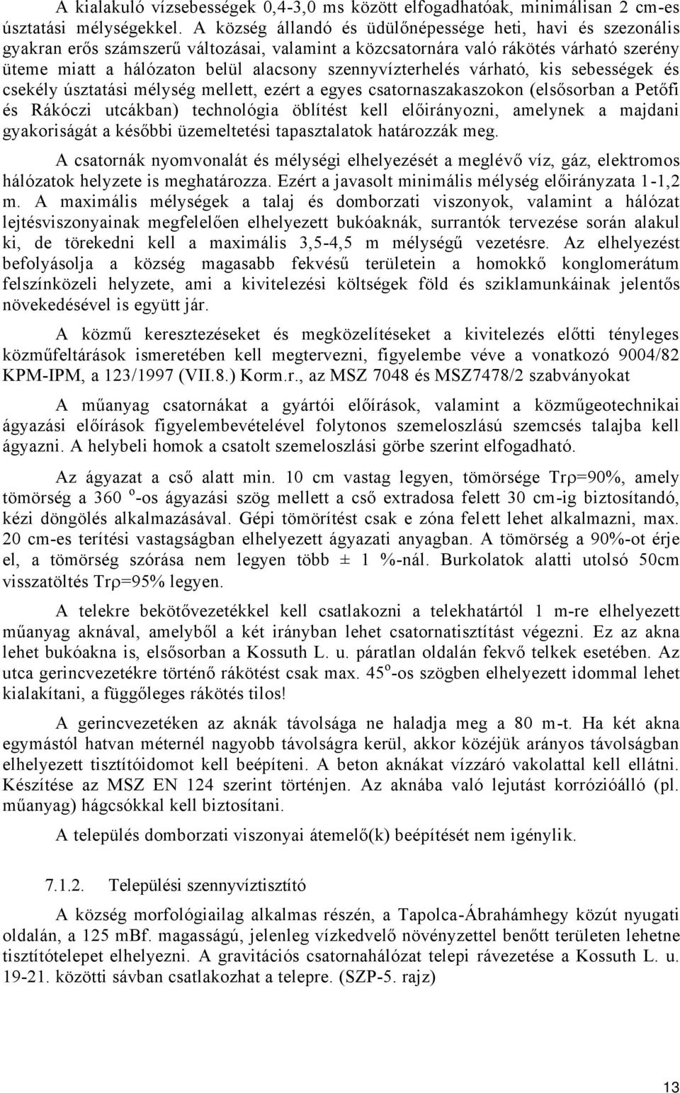 szennyvízterhelés várható, kis sebességek és csekély úsztatási mélység mellett, ezért a egyes csatornaszakaszokon (elsősorban a Petőfi és Rákóczi utcákban) technológia öblítést kell előirányozni,