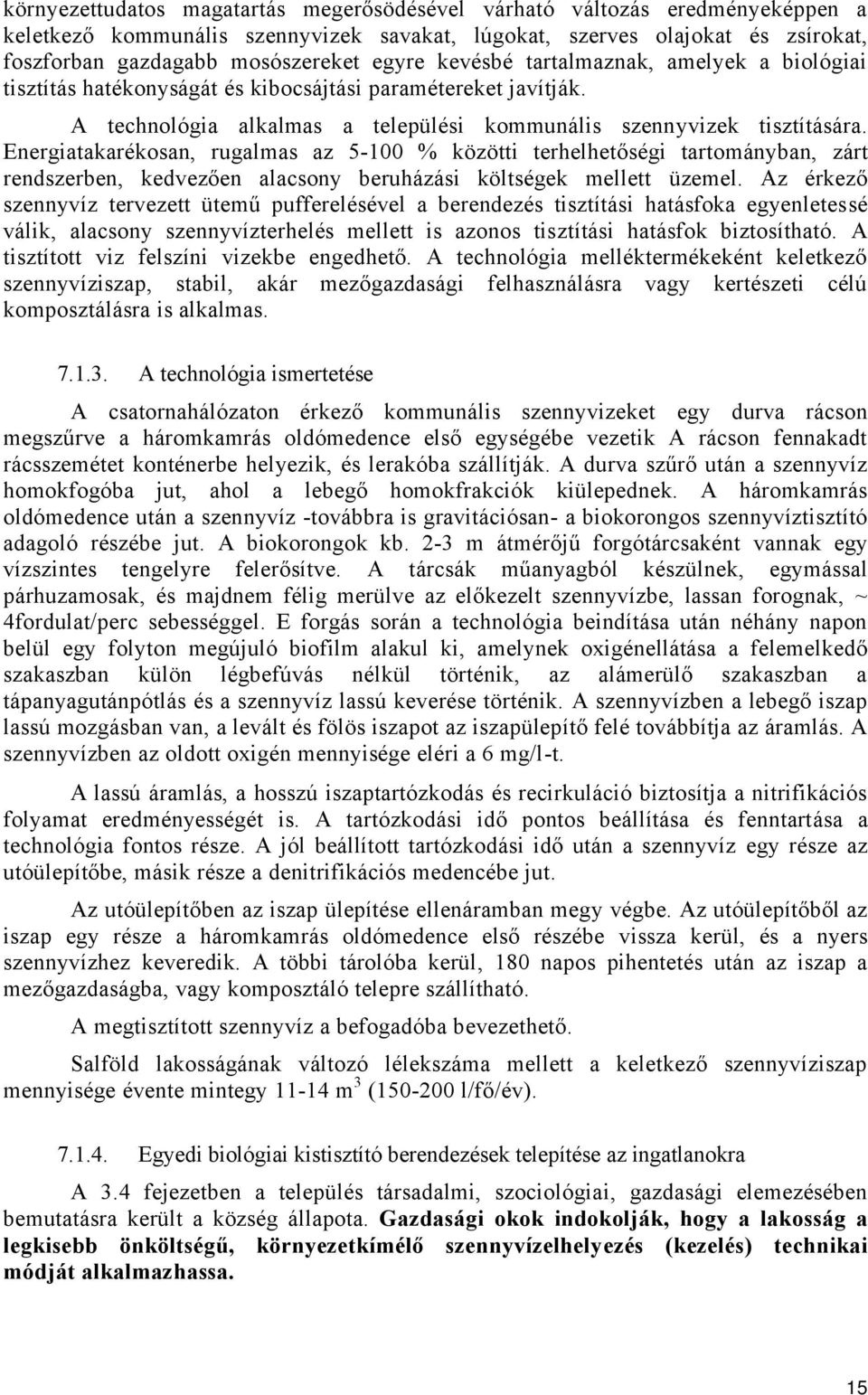 Energiatakarékosan, rugalmas az 5-100 % közötti terhelhetőségi tartományban, zárt rendszerben, kedvezően alacsony beruházási költségek mellett üzemel.