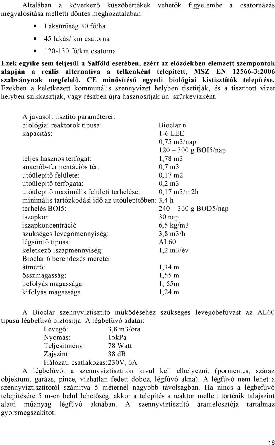 kistisztítók telepítése. Ezekben a keletkezett kommunális szennyvizet helyben tisztítják, és a tisztított vizet helyben szikkasztják, vagy részben újra hasznosítják ún. szürkevízként.