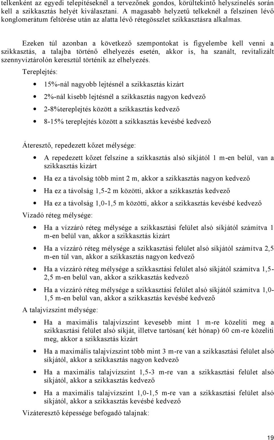 Ezeken túl azonban a következő szempontokat is figyelembe kell venni a szikkasztás, a talajba történő elhelyezés esetén, akkor is, ha szanált, revitalizált szennyvíztárolón keresztül történik az