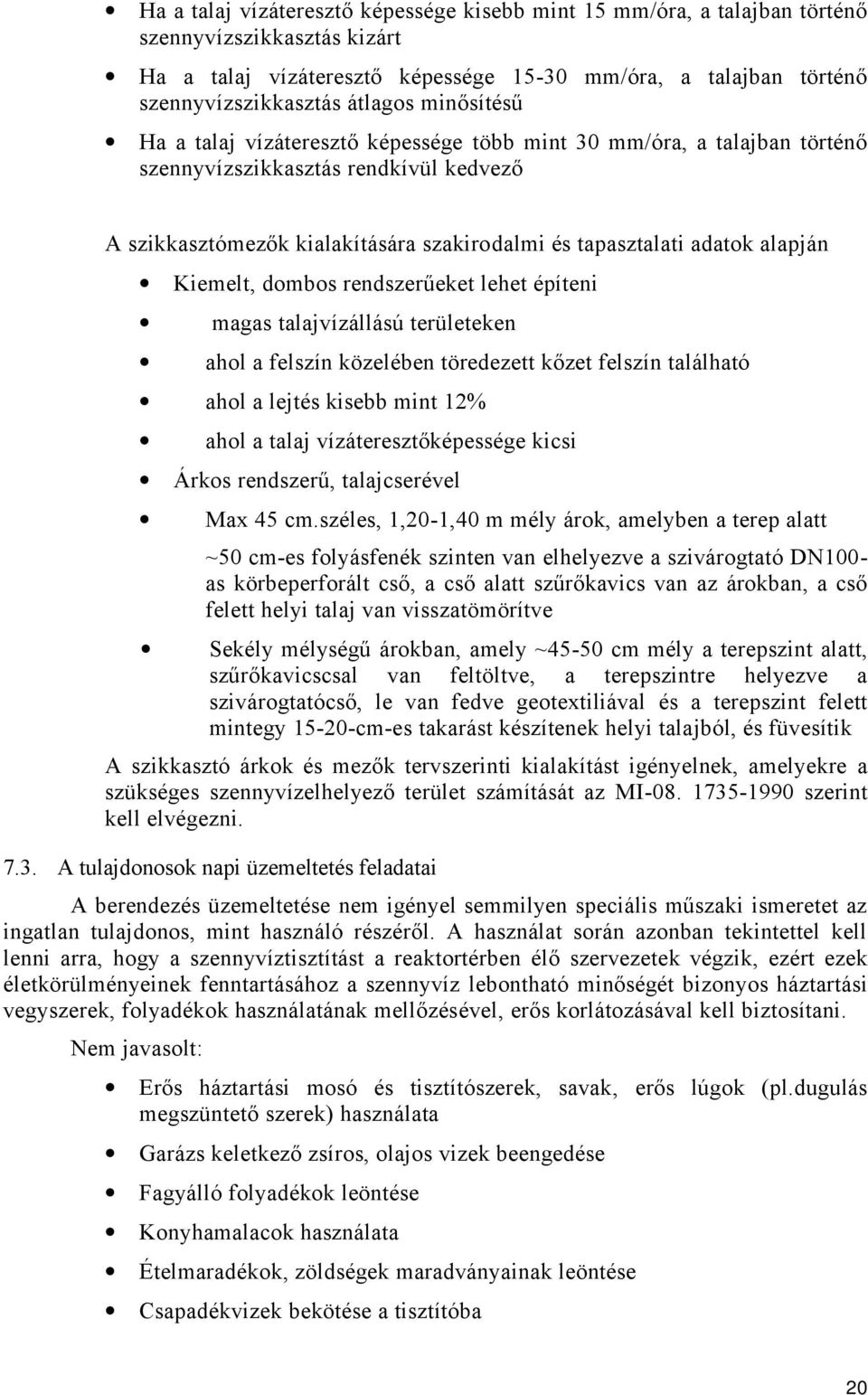 Kiemelt, dombos rendszerűeket lehet építeni magas talajvízállású területeken ahol a felszín közelében töredezett kőzet felszín található ahol a lejtés kisebb mint 12% ahol a talaj