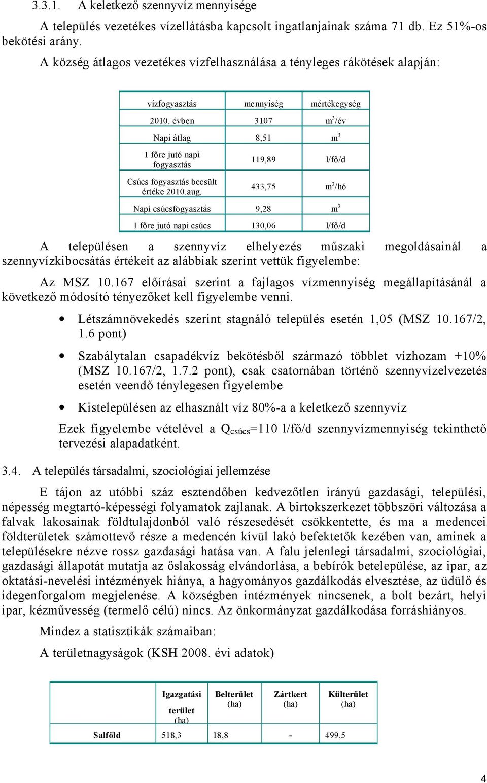 évben 3107 m 3 /év Napi átlag 8,51 m 3 1 főre jutó napi fogyasztás Csúcs fogyasztás becsült értéke 2010.aug.