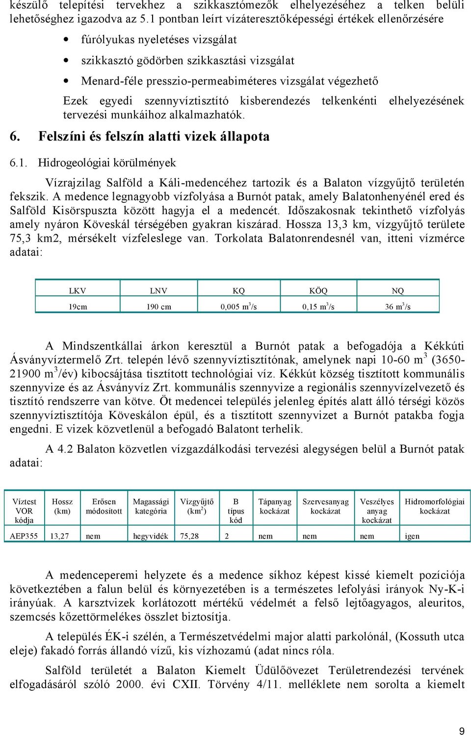 egyedi szennyvíztisztító kisberendezés telkenkénti elhelyezésének tervezési munkáihoz alkalmazhatók. 6. Felszíni és felszín alatti vizek állapota 6.1.