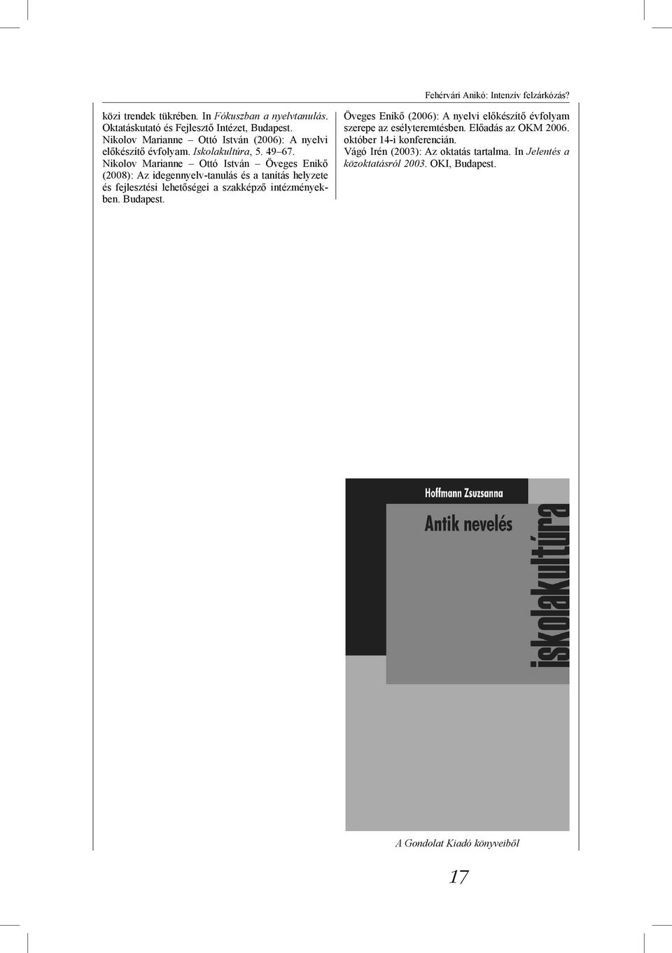 Nikolov Marianne Ottó István Öveges Enikő (2008): Az idegennyelv-tanulás és a tanítás helyzete és fejlesztési lehetőségei a szakképző intézményekben. Budapest.